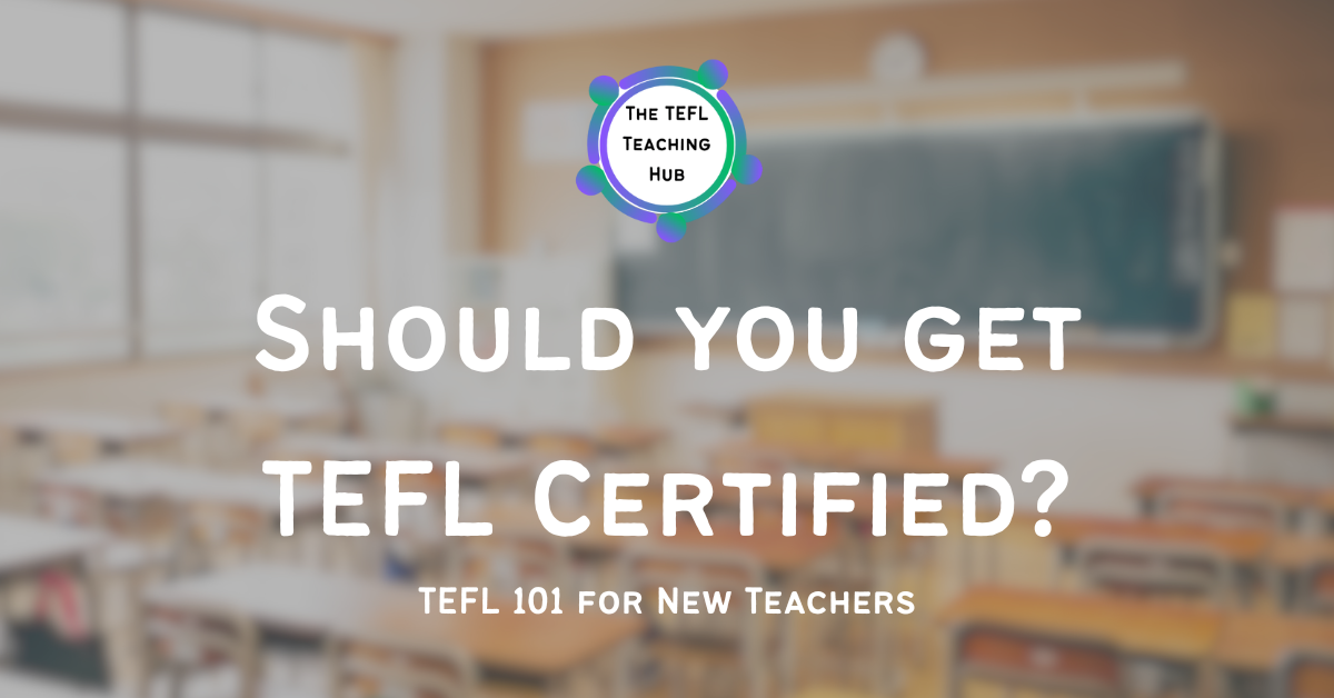 Should You Get TEFL Certified? – TEFL 101 for New Teachers